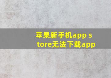 苹果新手机app store无法下载app